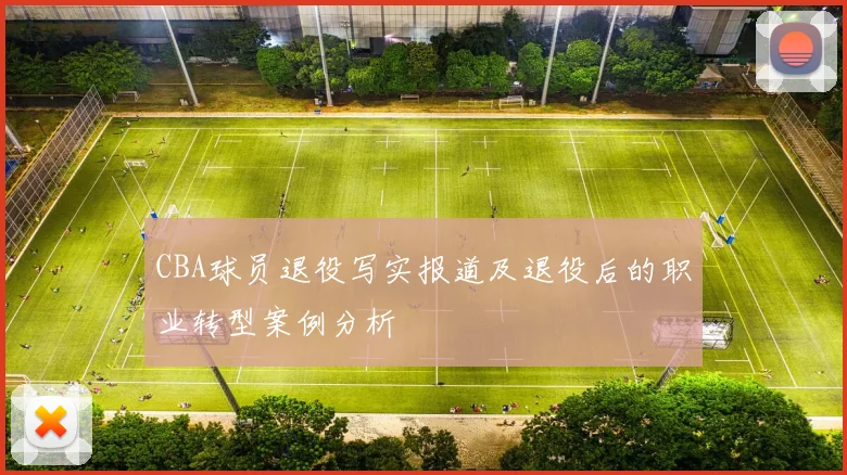 CBA球员退役写实报道及退役后的职业转型案例分析