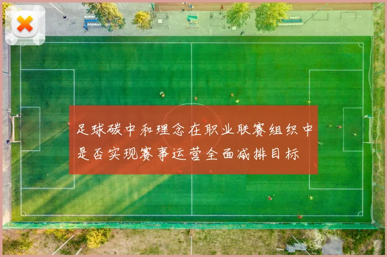 足球碳中和理念在职业联赛组织中是否实现赛事运营全面减排目标